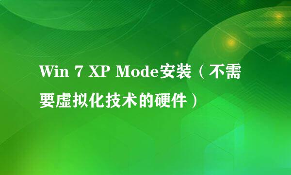Win 7 XP Mode安装（不需要虚拟化技术的硬件）