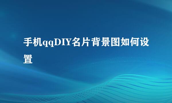 手机qqDIY名片背景图如何设置