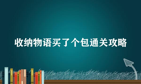 收纳物语买了个包通关攻略