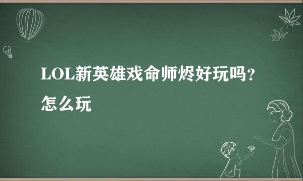 LOL新英雄戏命师烬好玩吗？怎么玩