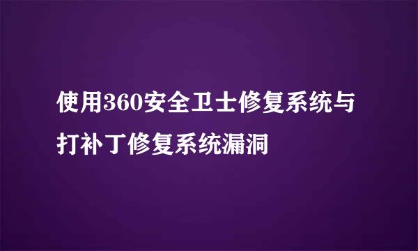 使用360安全卫士修复系统与打补丁修复系统漏洞