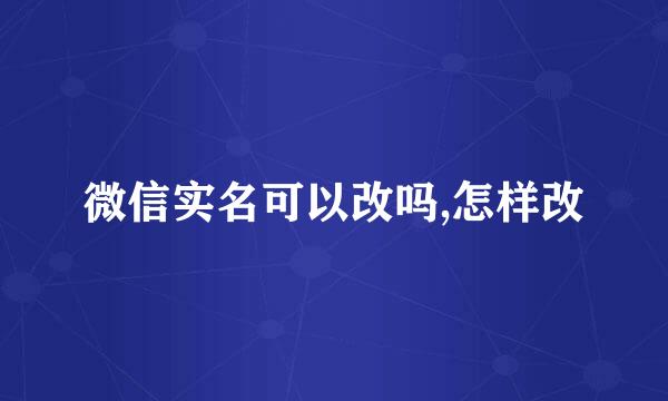 微信实名可以改吗,怎样改