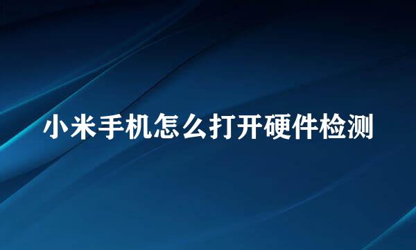 小米手机怎么打开硬件检测