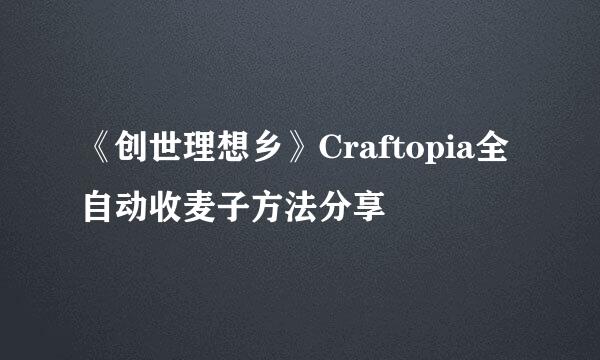 《创世理想乡》Craftopia全自动收麦子方法分享
