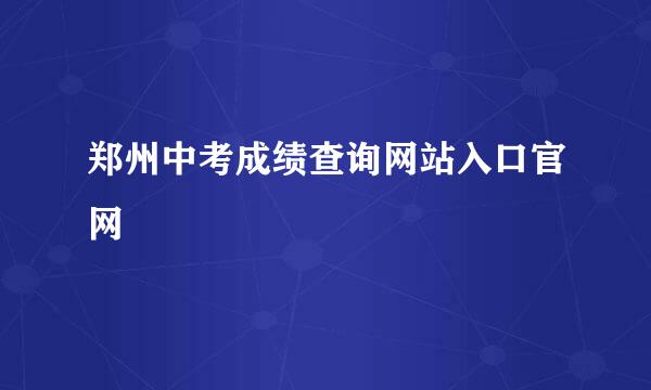 郑州中考成绩查询网站入口官网