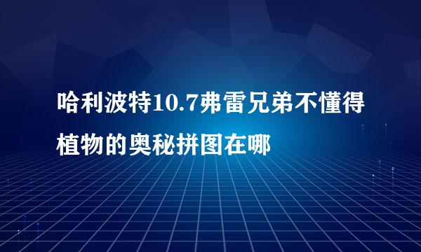 哈利波特10.7弗雷兄弟不懂得植物的奥秘拼图在哪