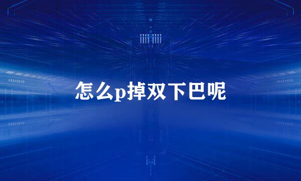 怎么p掉双下巴呢