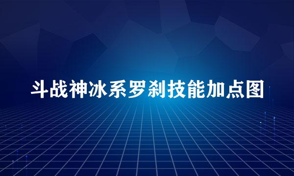 斗战神冰系罗刹技能加点图