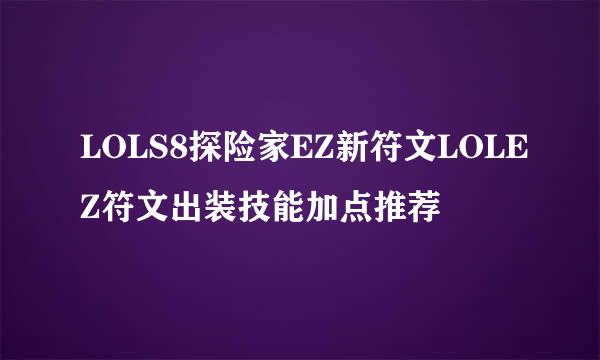 LOLS8探险家EZ新符文LOLEZ符文出装技能加点推荐