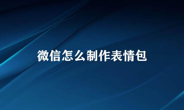 微信怎么制作表情包