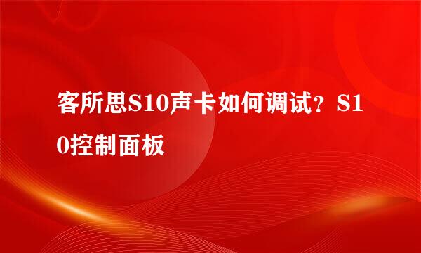 客所思S10声卡如何调试？S10控制面板