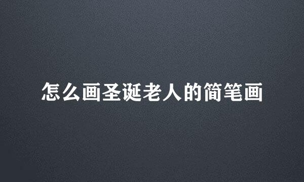 怎么画圣诞老人的简笔画