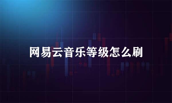 网易云音乐等级怎么刷