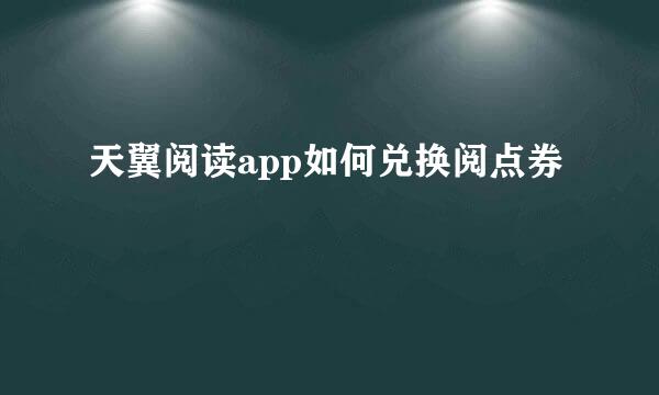 天翼阅读app如何兑换阅点券