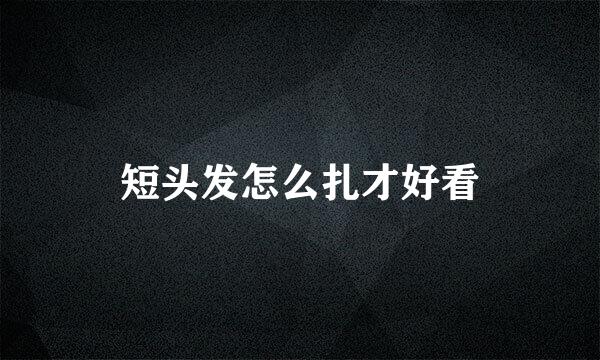 短头发怎么扎才好看