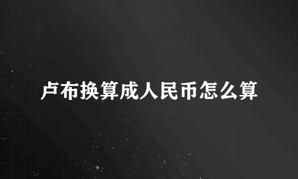 卢布换算成人民币怎么算