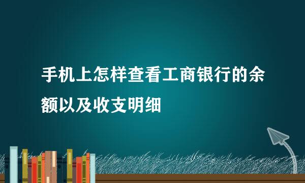 手机上怎样查看工商银行的余额以及收支明细