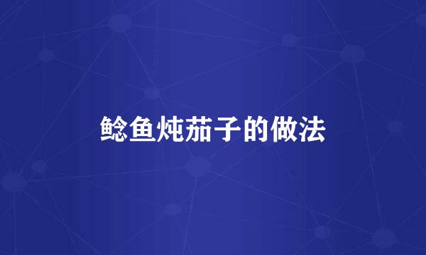 鲶鱼炖茄子的做法