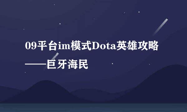 09平台im模式Dota英雄攻略——巨牙海民