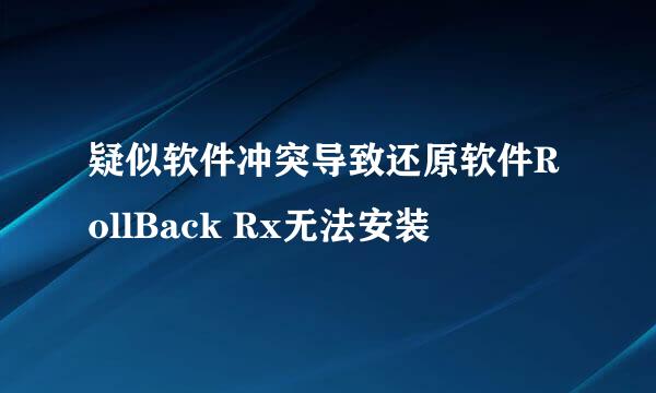 疑似软件冲突导致还原软件RollBack Rx无法安装