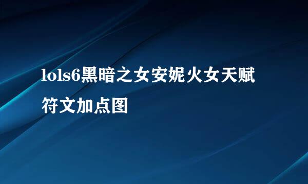lols6黑暗之女安妮火女天赋符文加点图