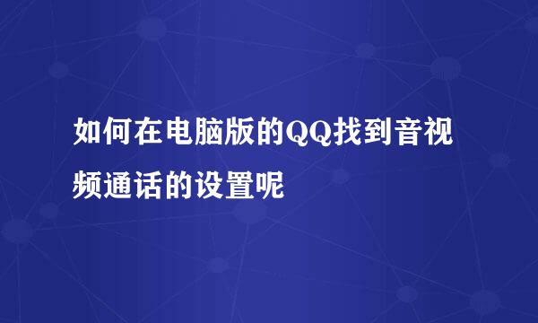 如何在电脑版的QQ找到音视频通话的设置呢