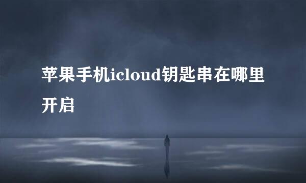 苹果手机icloud钥匙串在哪里开启