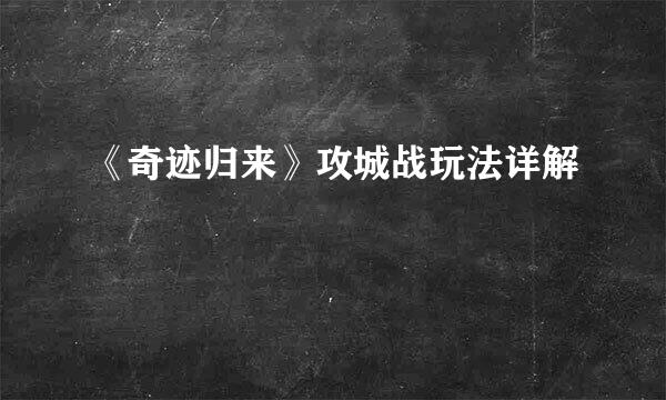 《奇迹归来》攻城战玩法详解