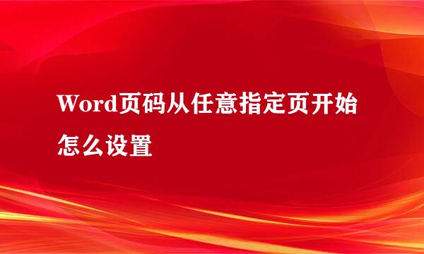 Word页码从任意指定页开始怎么设置