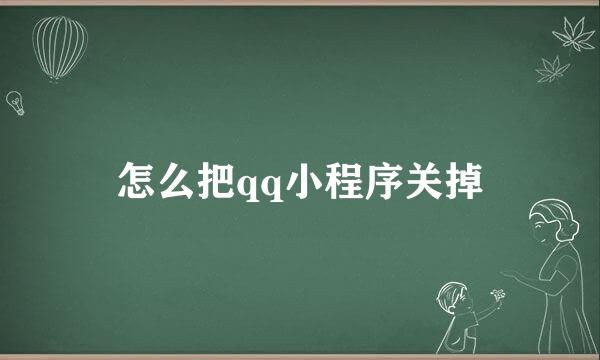 怎么把qq小程序关掉