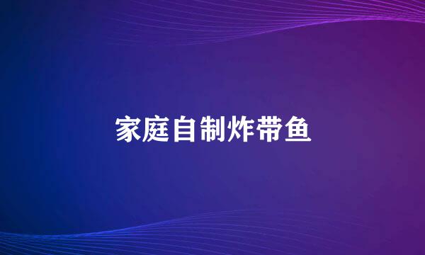 家庭自制炸带鱼