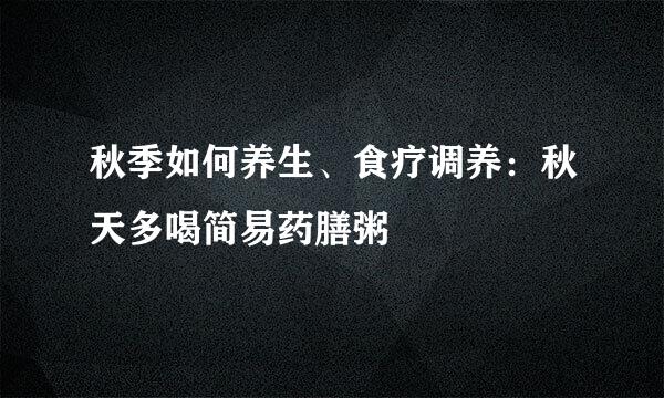 秋季如何养生、食疗调养：秋天多喝简易药膳粥