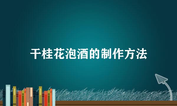 干桂花泡酒的制作方法