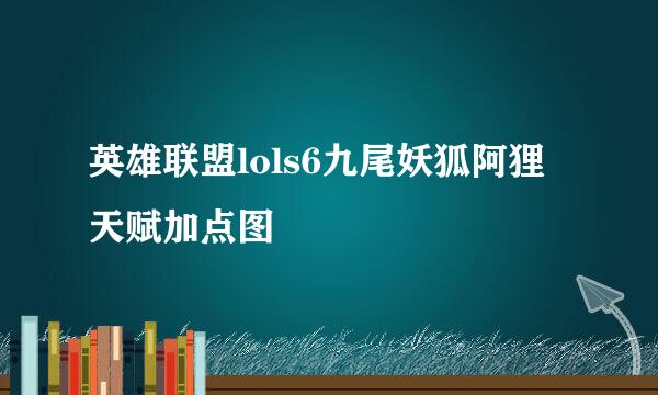 英雄联盟lols6九尾妖狐阿狸天赋加点图