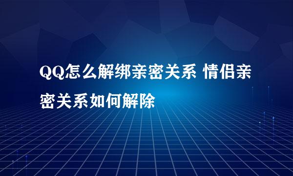 QQ怎么解绑亲密关系 情侣亲密关系如何解除