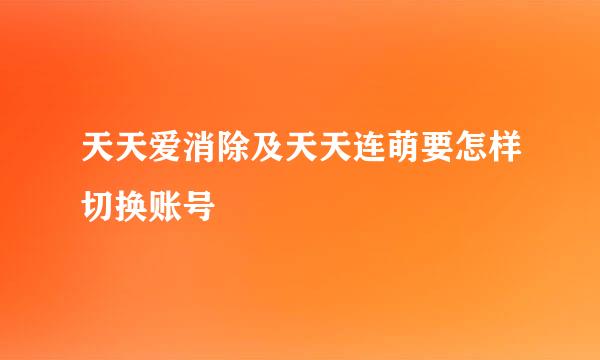 天天爱消除及天天连萌要怎样切换账号