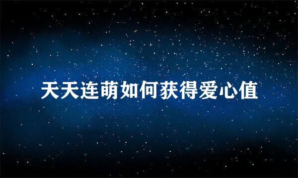 天天连萌如何获得爱心值