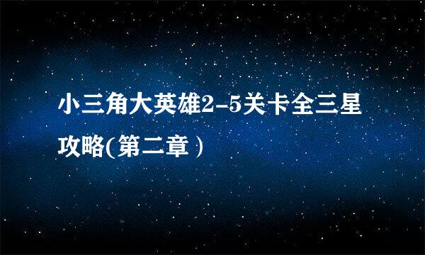 小三角大英雄2-5关卡全三星攻略(第二章）