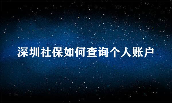 深圳社保如何查询个人账户