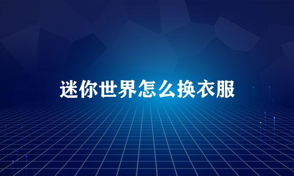 迷你世界怎么换衣服