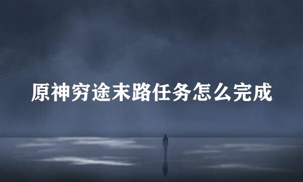 原神穷途末路任务怎么完成