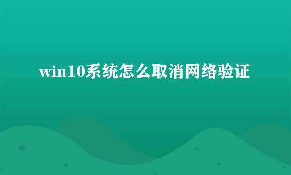 win10系统怎么取消网络验证