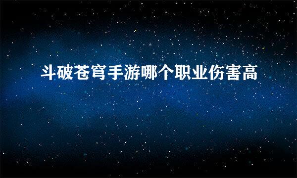 斗破苍穹手游哪个职业伤害高
