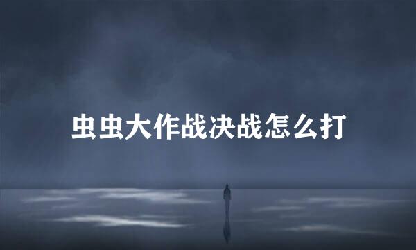 虫虫大作战决战怎么打