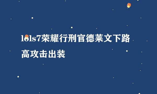 lols7荣耀行刑官德莱文下路高攻击出装