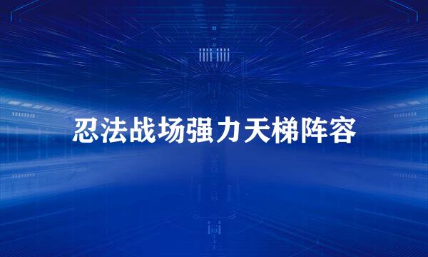 忍法战场强力天梯阵容