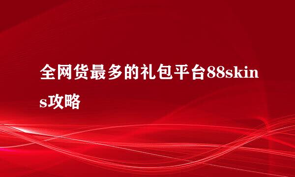 全网货最多的礼包平台88skins攻略