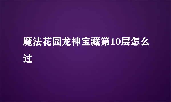 魔法花园龙神宝藏第10层怎么过