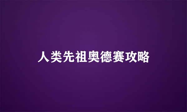 人类先祖奥德赛攻略