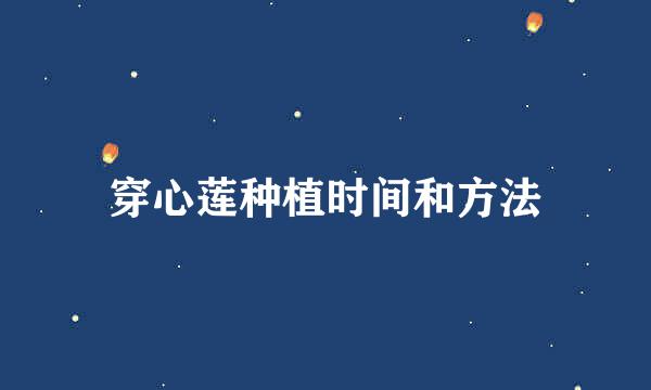 穿心莲种植时间和方法